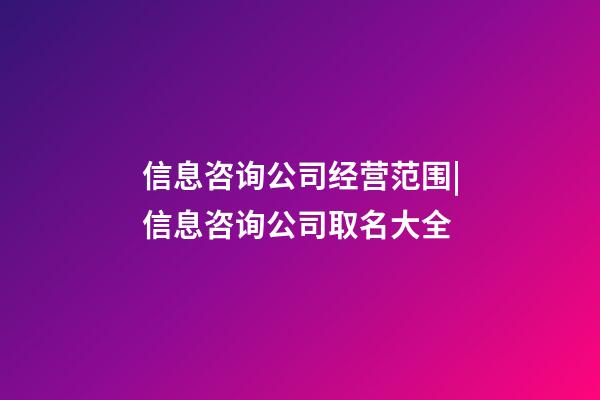 信息咨询公司经营范围|信息咨询公司取名大全-第1张-公司起名-玄机派